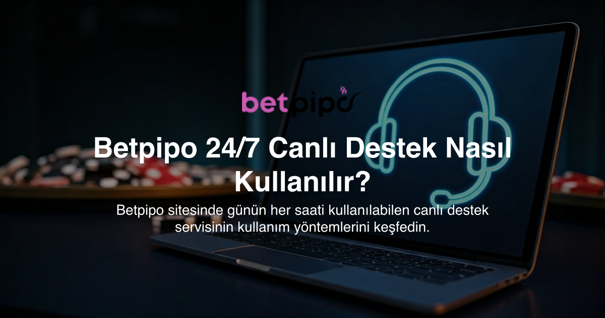 Betpipo 24/7 Canlı Destek Nasıl Kullanılır?