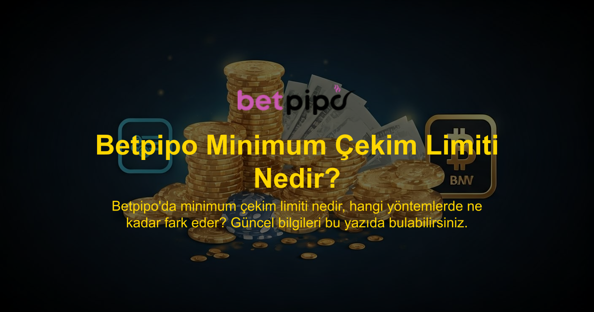 Betpipo Minimum Çekim Limiti Nedir?