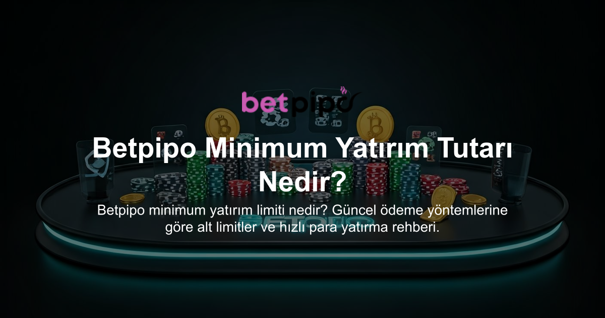 Betpipo Minimum Yatırım Tutarı Nedir?