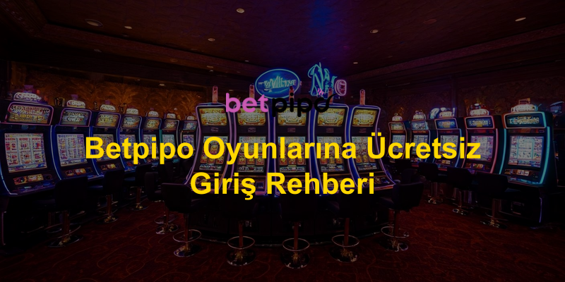 Betpipo Oyunlarına Ücretsiz Giriş Rehberi