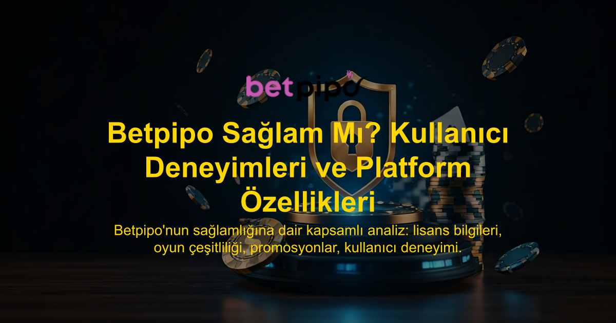 Betpipo Sağlam Mı? Kullanıcı Deneyimleri ve Platform Özellikleri